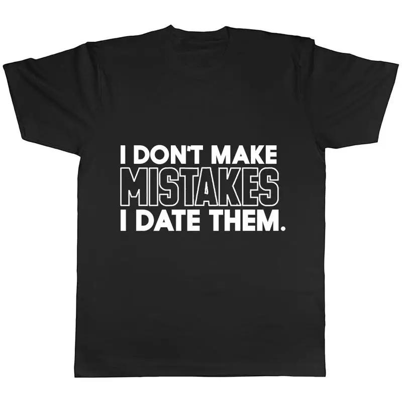 I Dont Make Mistakes I Date Them Ladies Unisexs Unisexs Unisex Tshirt