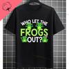 Funny Who Let The Frogs Out TShirt for Unisex  Unisex 100 Cotton Short Sleeve Humor Style Tshirt for Gym Parties Casual Attire