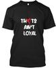 THOTS AIN'T LOYAL T-Shirt Made In the USA Size S To 5XL Unisex T-Shirt