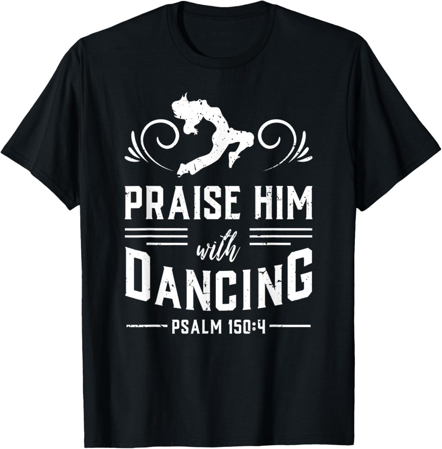 Praise Him With Dancing Psalm 150:4 Christian God Gift Shirt T-Shirt S разноцветный
