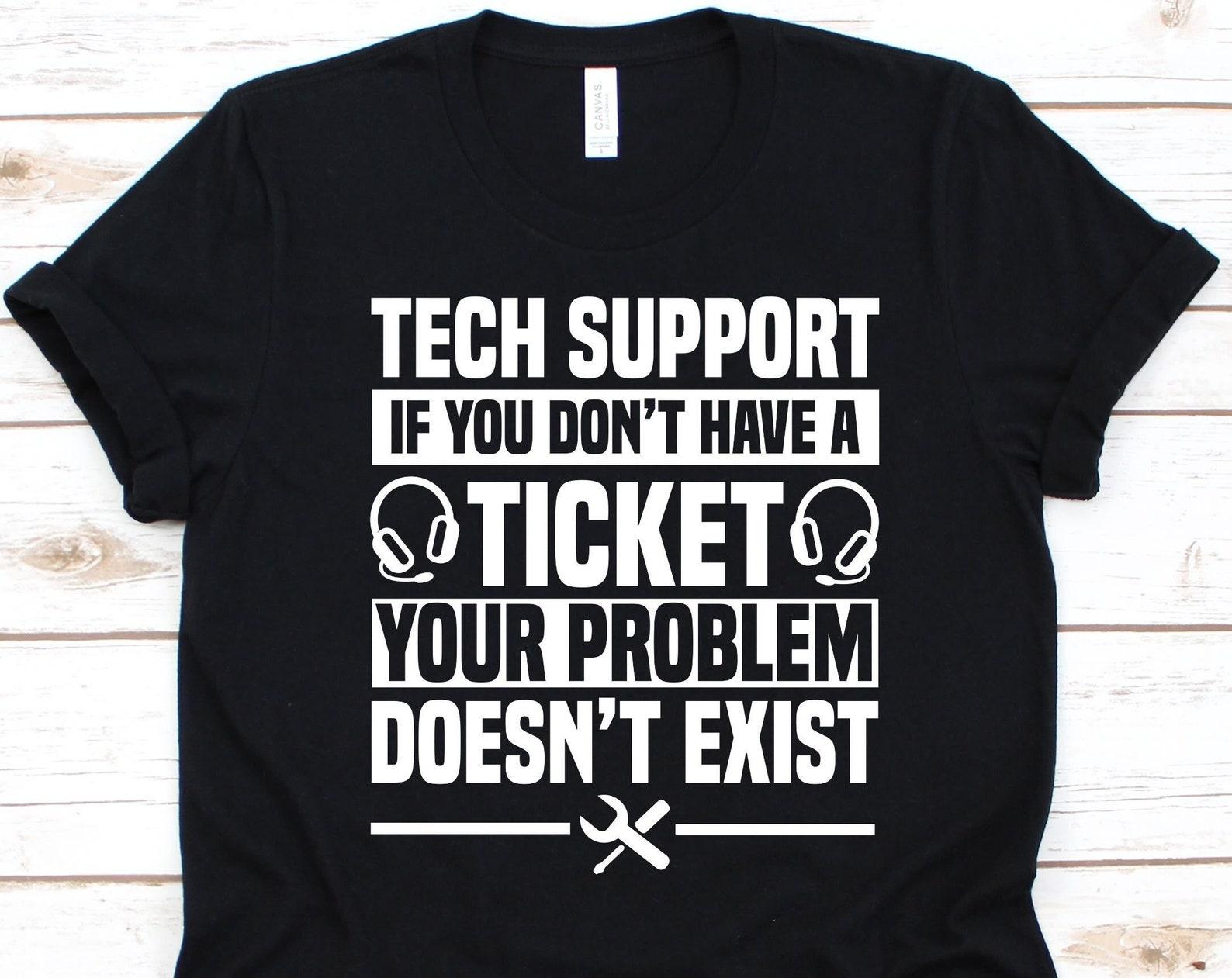 Tech Support If You Don t Have A Ticket Shirt, Tech Support Design, Gift For Technical Support, IT Support Graphic, Technical Assistance M