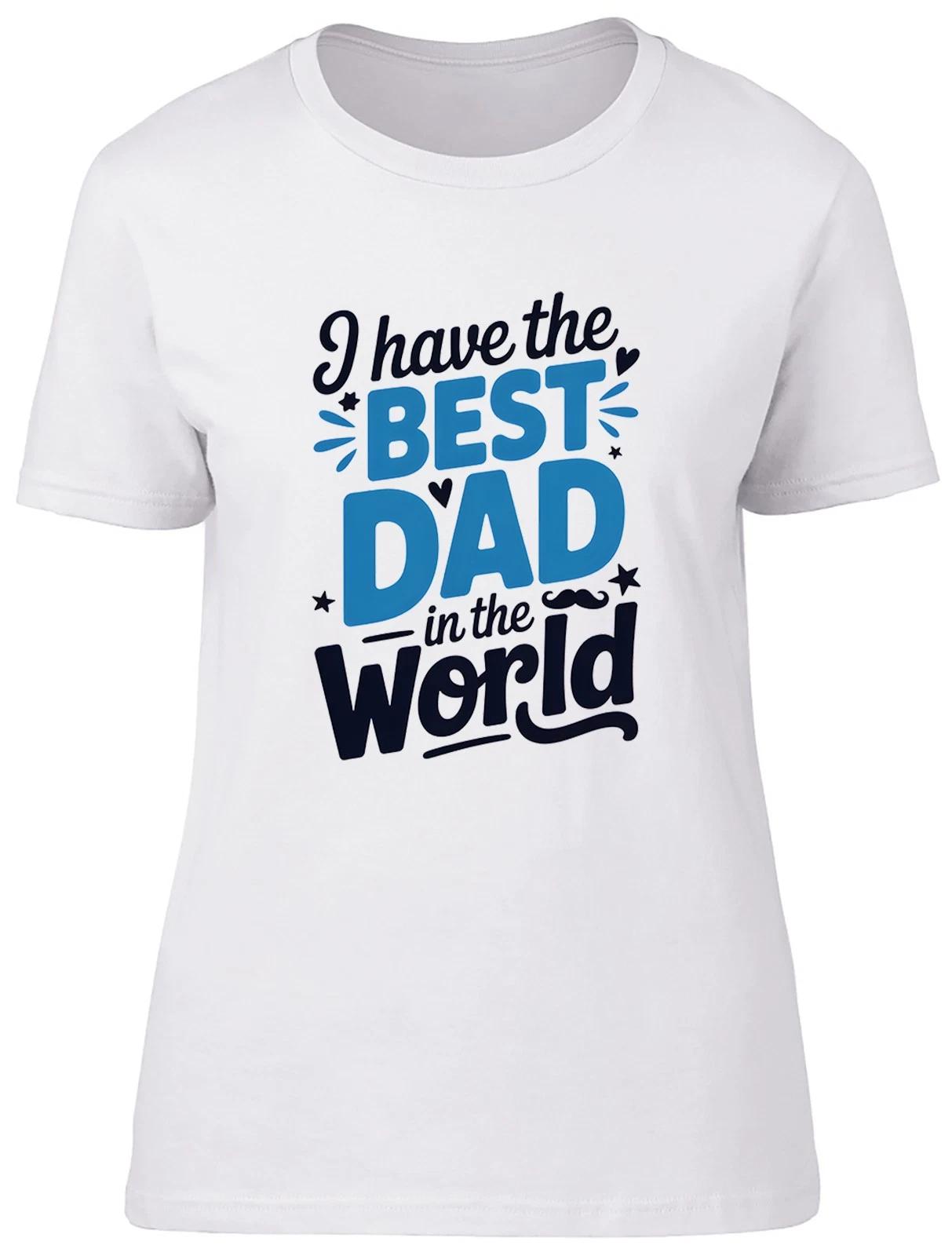 I Have the Best Dad in the World Womens T-Shirt Ladies Gift Tee XXL