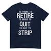 Too Young To Retire Too Broke To Quit To Ugly To Strip 2side TShirt