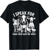 I Speak for Those Who Have No Voice Animal Rights Vegan T-Shirt