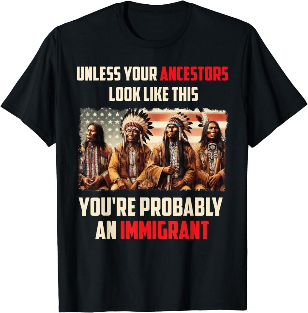 

Your Ancestors Look Like This You re Probably An Immigrant Unisex T-Shirt M