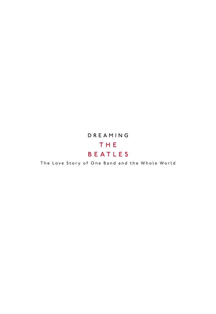 Dreaming the Beatles: The Story of the Immortal Band That Captivated the World