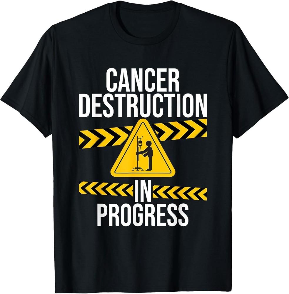 

Cancer Destruction In Progress Cancer Fighter Cotton Tee Made In Usa Unisex T-Shirt XXXXL