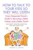 The How To Talk To Your Kids So They Will Listen : Every Desperate Parent's Guide To Becoming a Better Listener and a Better Parent Book