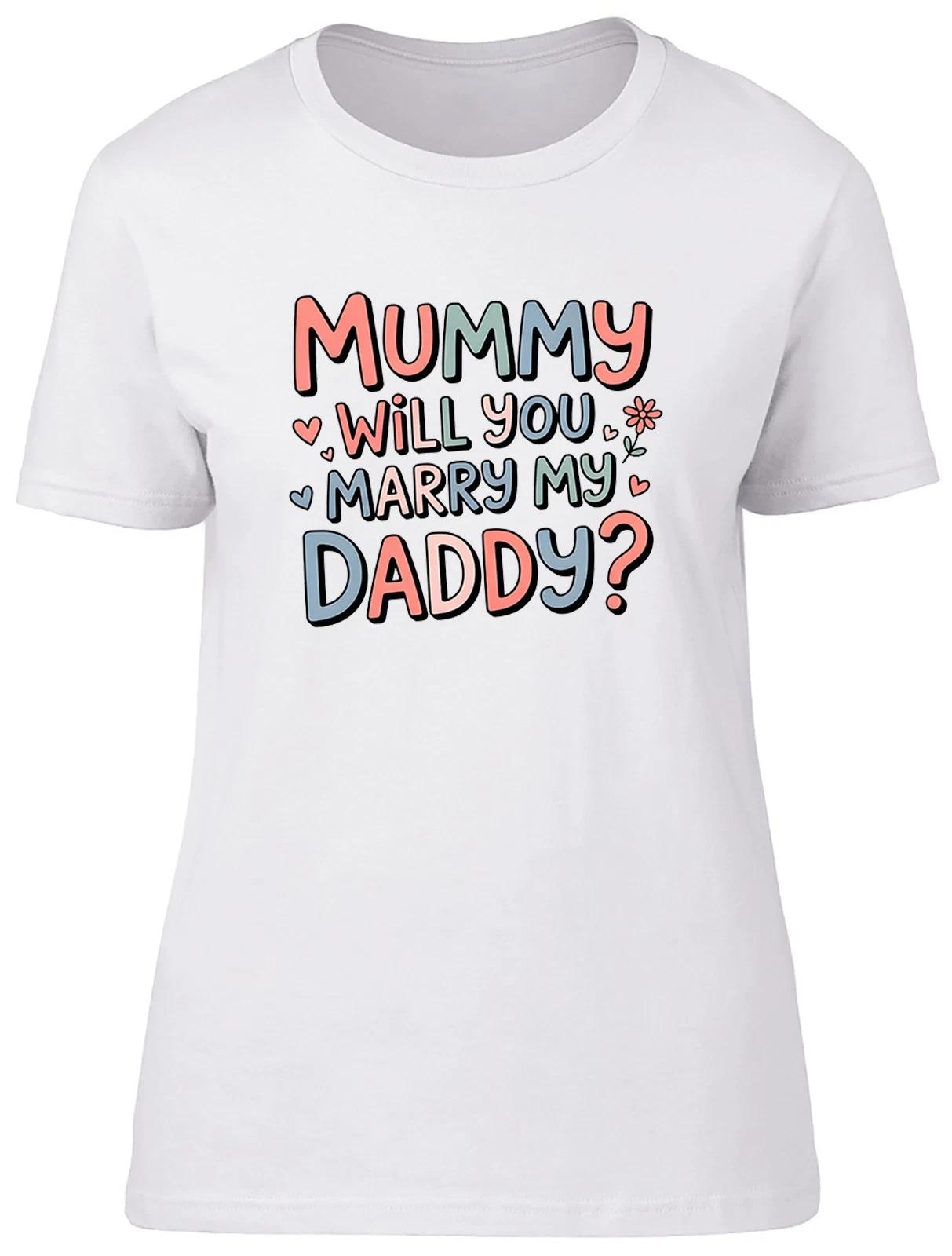 Mummy Will You Marry My Daddy? Proposal Wedding Womens T-Shirt Ladies Gift Tee L