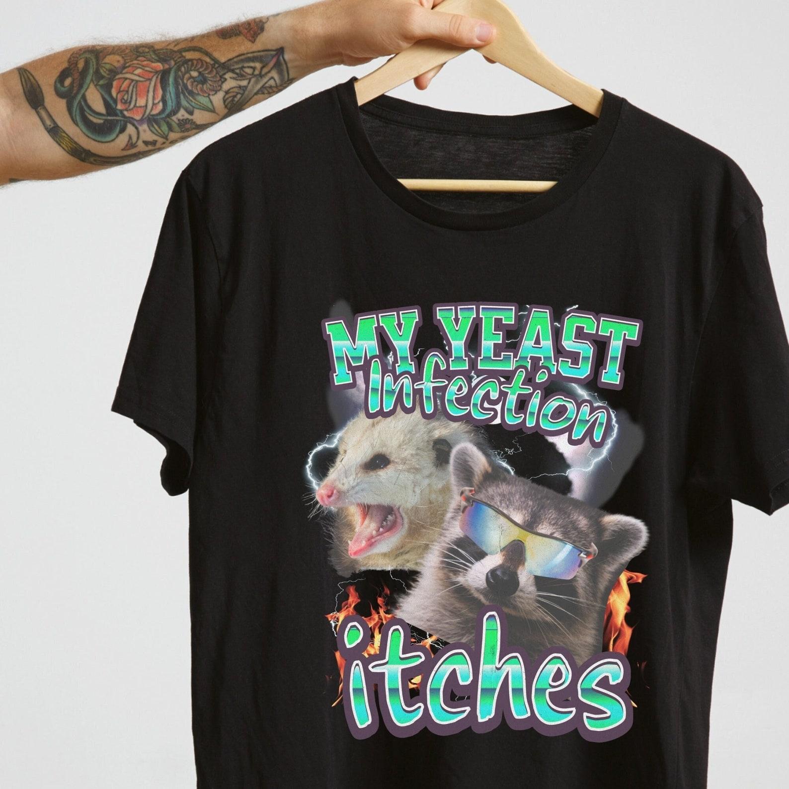 My Yeast Infection Itches Graphic Tee, Funny Offensive Satire Shirt 4XL