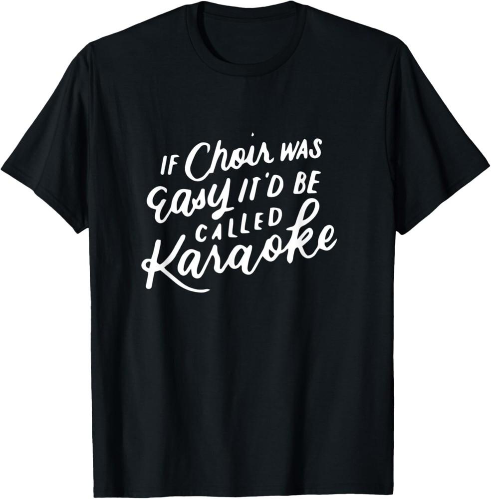 

If Choir Was Easy It d Be Called Karaoke_ Funny Singing Gift Unisex T-Shirt XL