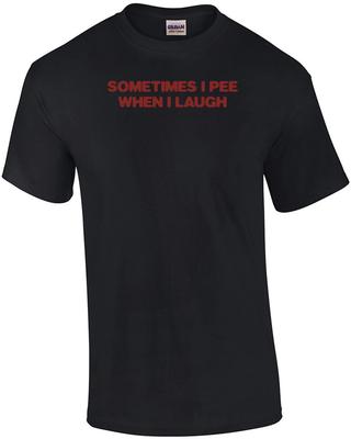 Sometimes I Pee When I Laugh T-shirt