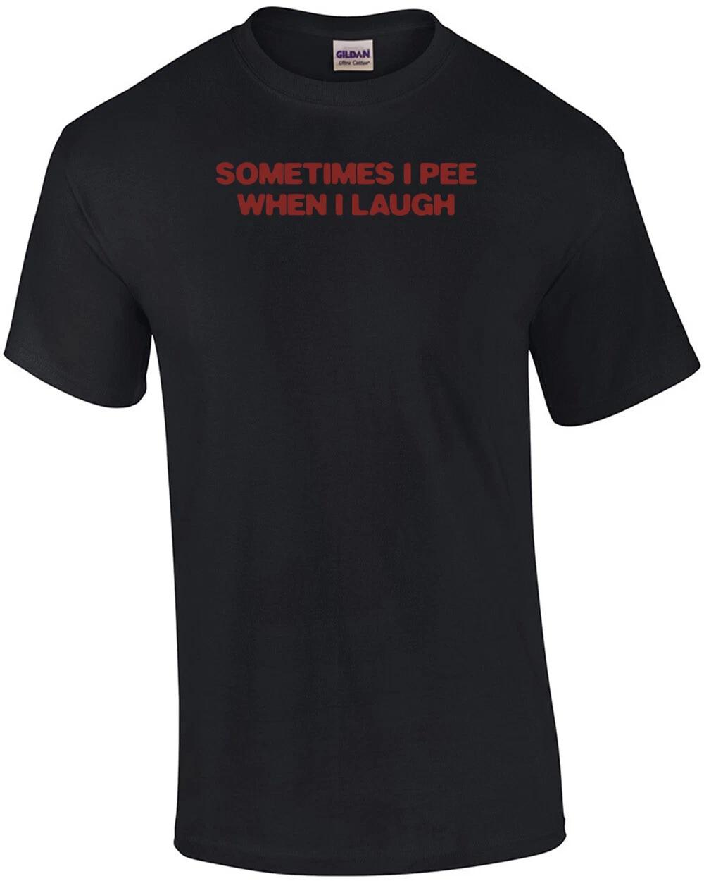 Sometimes I Pee When I Laugh T-shirt 3XL
