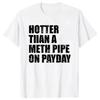Funny Hotter Than A Meth Pipe on Payday Graphic Tshirts Men Womens Fashion Casual Tshirt Loose T Shirt
