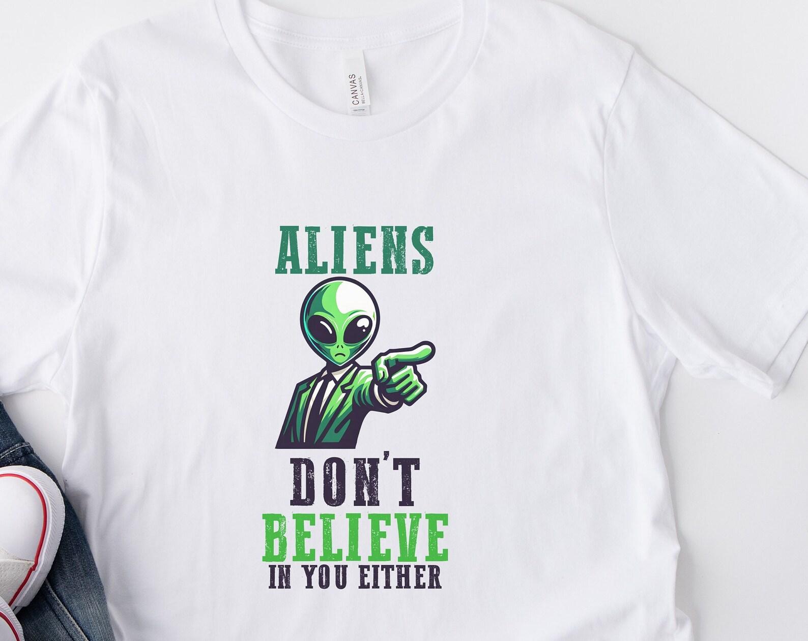 Aliens Don t Believe In You Either T-Shirt: Humorous Alien Lover Tee M