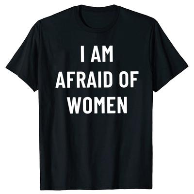I Am Afraid Of Women T Shirt Humor Jokes Geek Introvert Gift Men Clothing 100 Cotton Onekc Soft Casual Tshirt EU Size