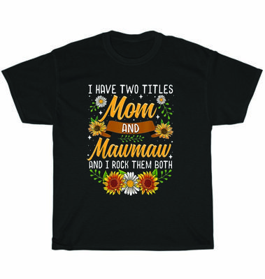 I Have Two Titles Mom And Mawmaw Flowers Mothers Day Gift T-Shirt Unisex Tee NEW