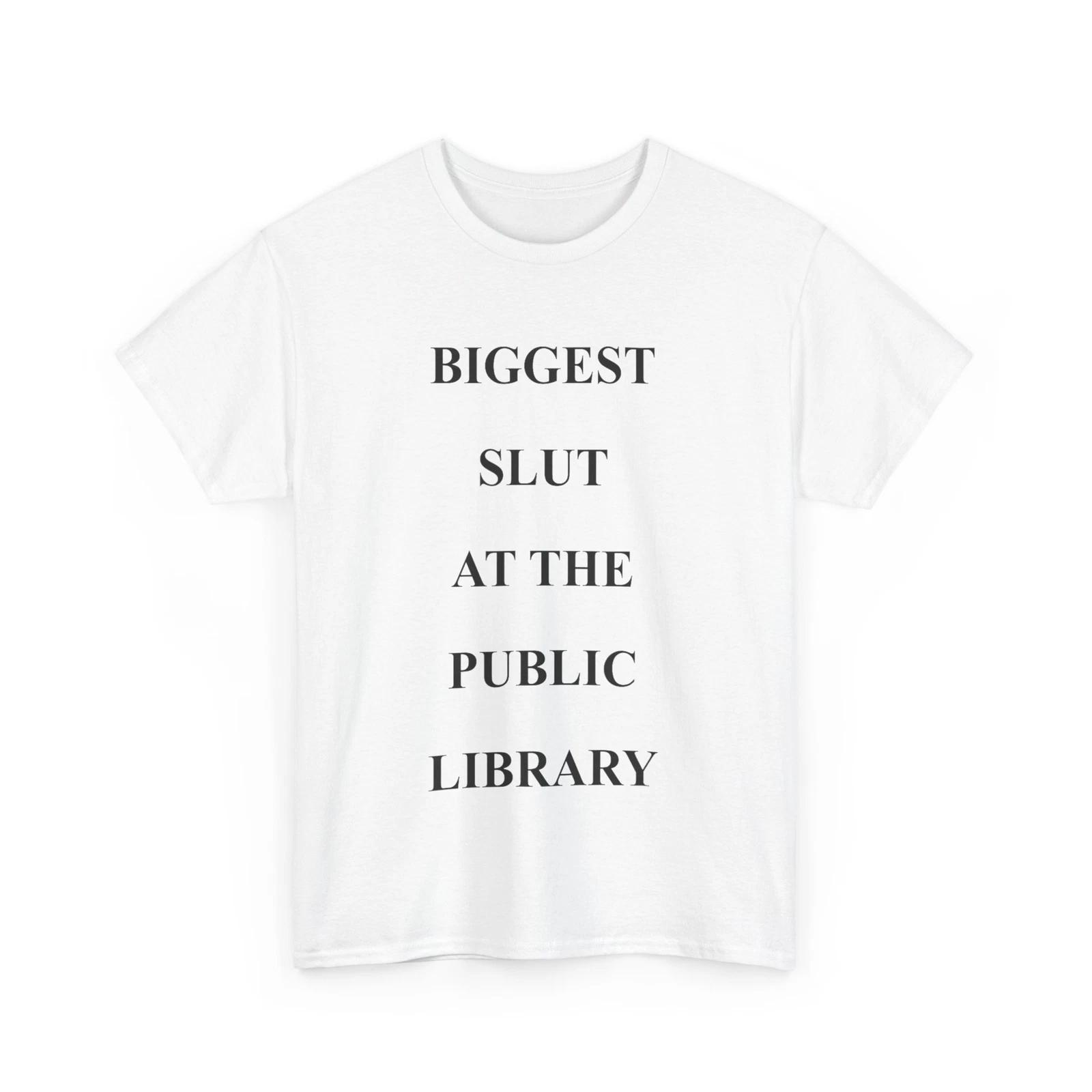 Biggest Slut s At The Public Library Funny Quote T shirt S