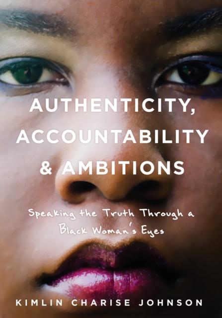 Kniha Authenticity, Accountability & Ambitions : Speaking the Truth Through a Black Woman's Eyes