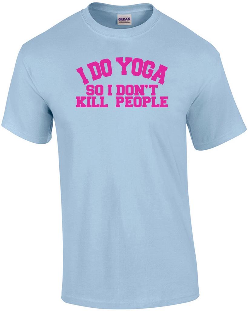 I Do Yoga So I Dont Kill People T-Shirt
