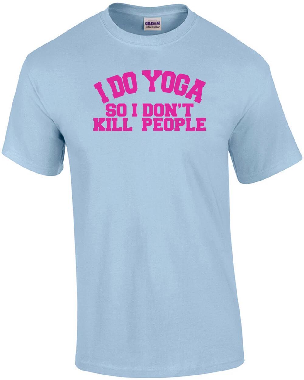 I Do Yoga So I Dont Kill People T-Shirt XL