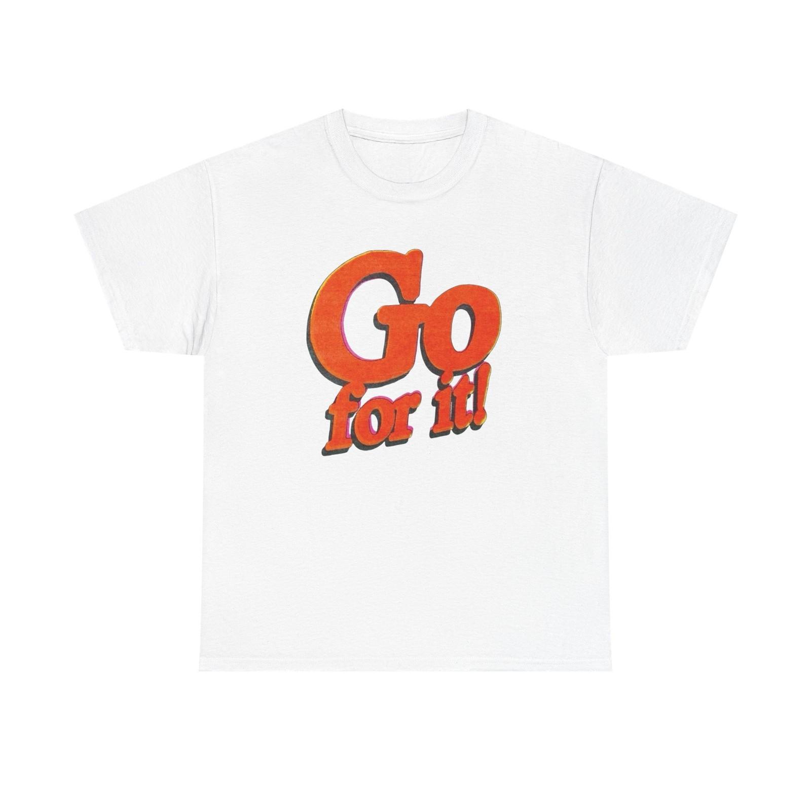 

Go For It T-Shirt Mens Womens Tees Top Unisex Heavy Cotton Tee Gift New S