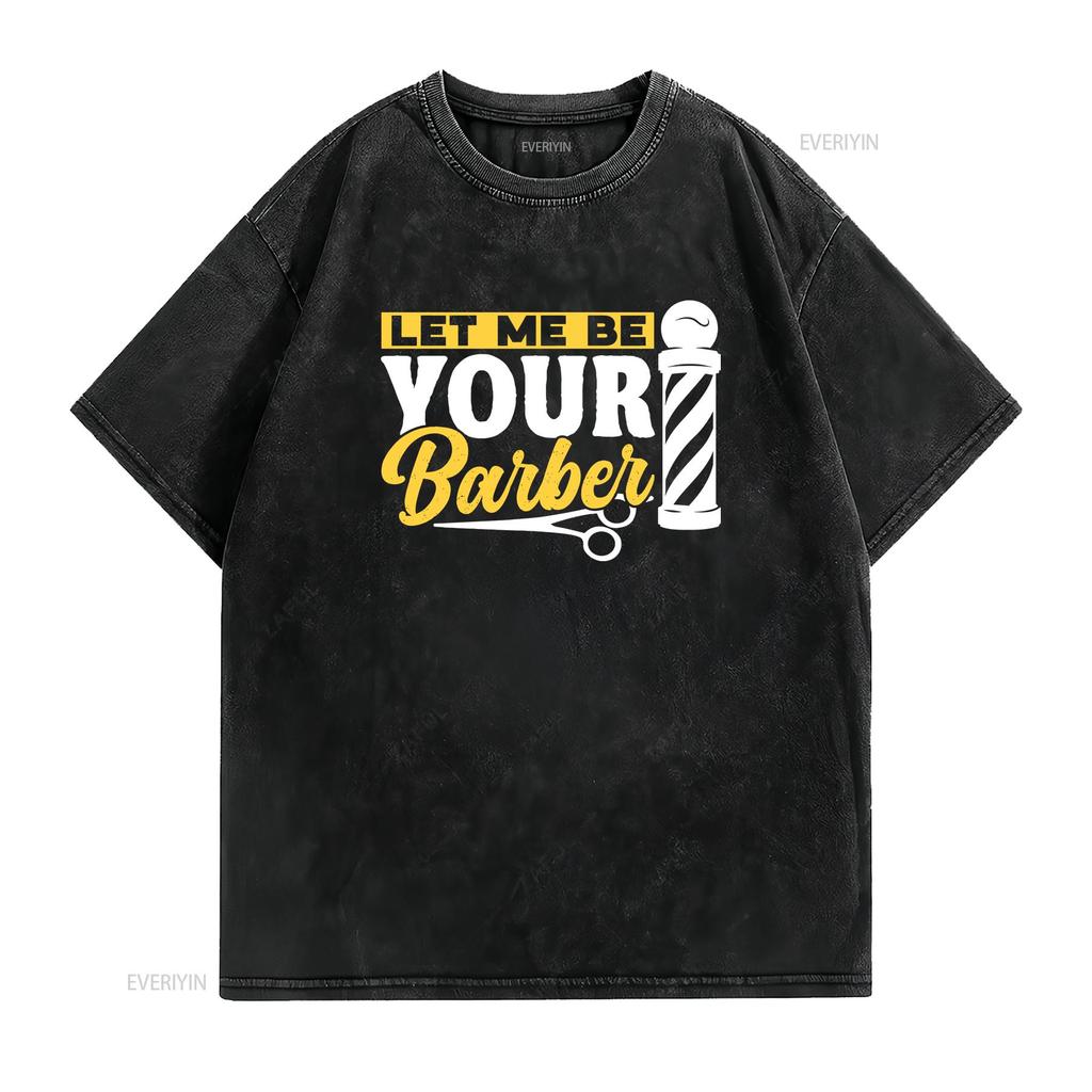 Let Me Be Your Barber Job Barbers Hobby Barbershop T Shirt vintage Washed Top For Everyday Wear fashion Casual designer clothes