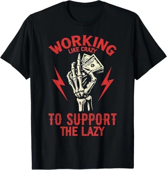 Working Like Crazy To Support The Lazy Design Best T-Shirt S-3XL S