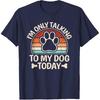 I'm Only Talking To My Dog Today Funny Dog Lover Men Women T-Shirt