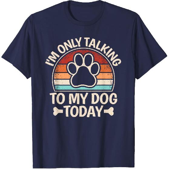 I'm Only Talking To My Dog Today Funny Dog Lover Men Women T-Shirt