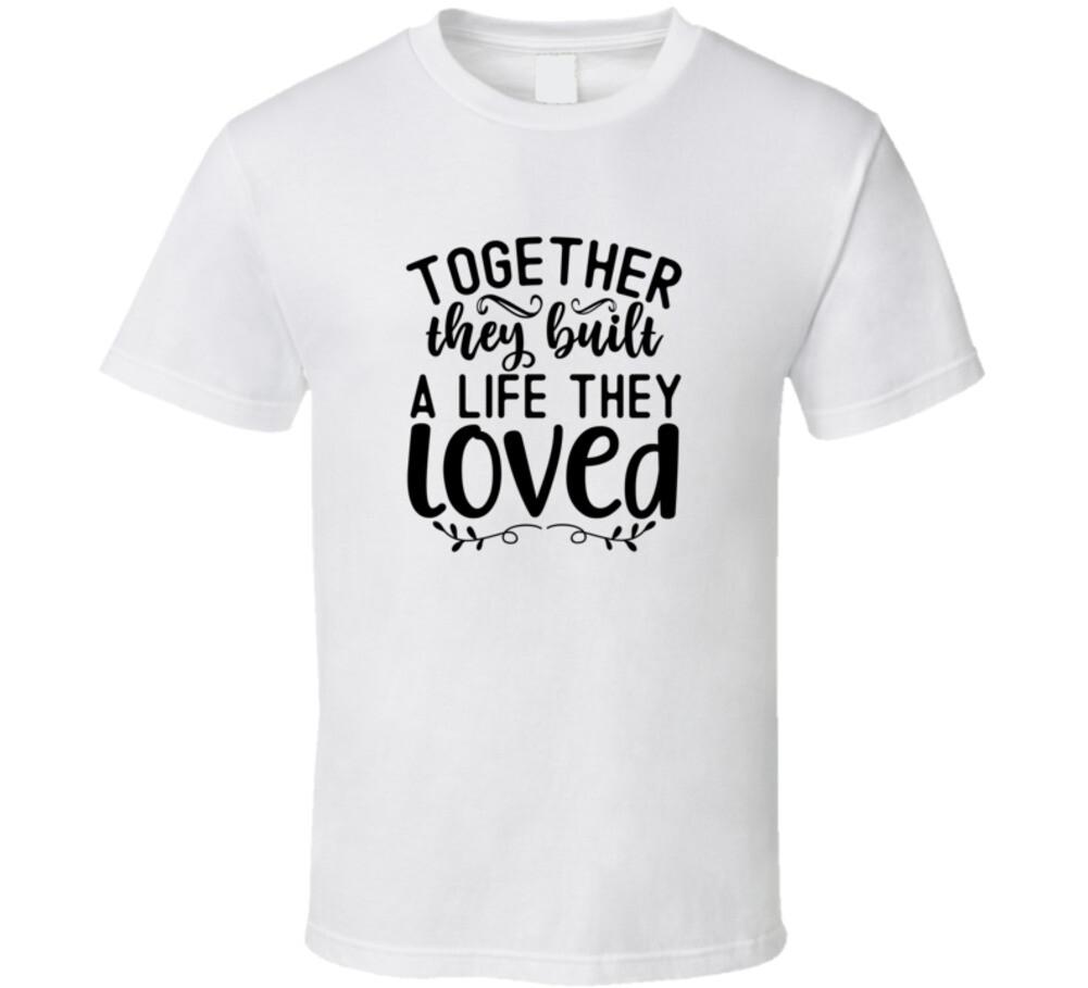 Loving Together They Built A Life They Loved Tee Marriage Tshirt Anniversary XXXL
