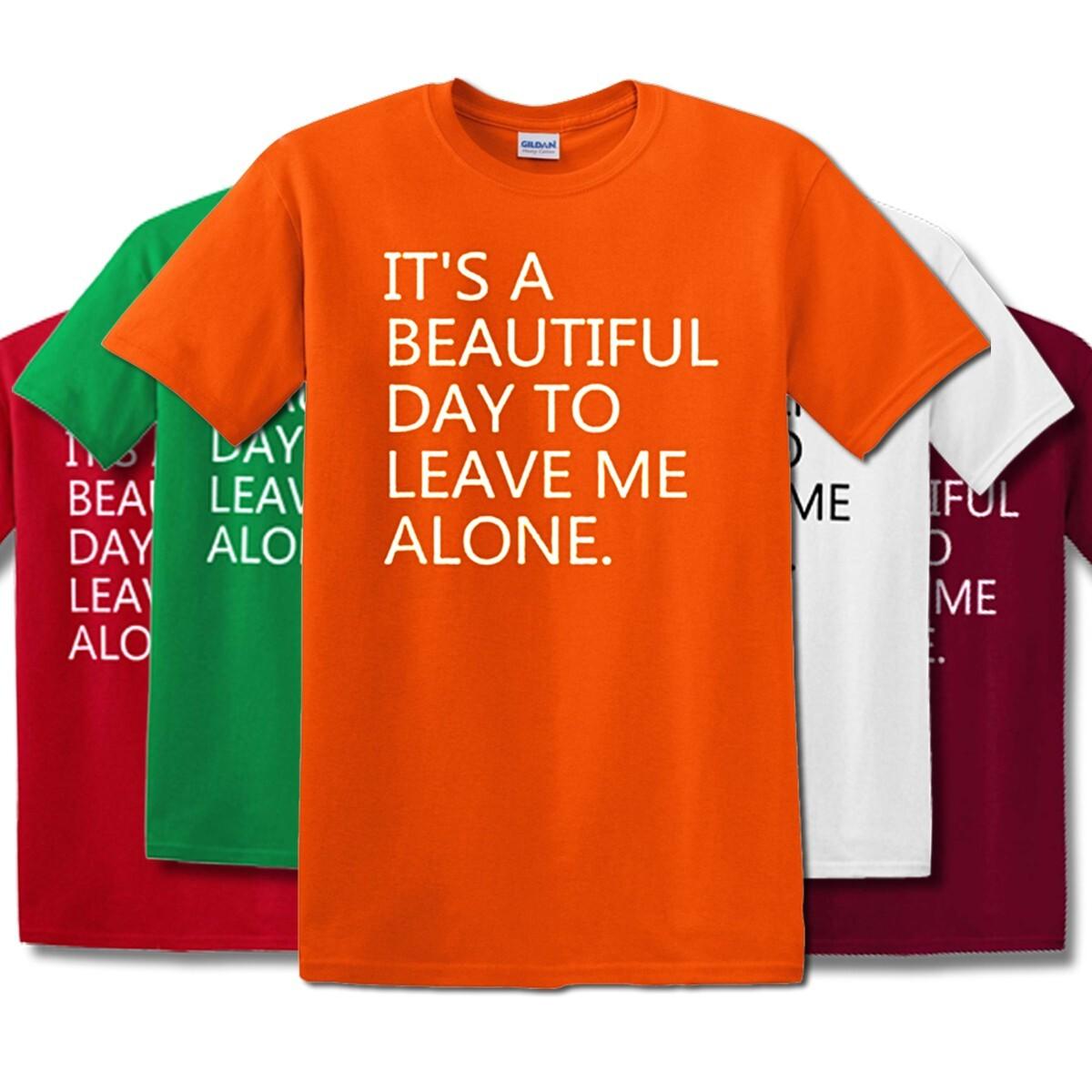 IT S A BEAUTIFUL DAY TO LEAVE ME ALONE / FUNNY JOKE MEN S TEE T-Shirt Mens Womens Tees Top 2XL