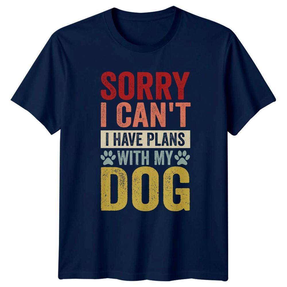 Sorry I Cant I Have TShirt Dog Lovers Pets Birthday Gift For Him And Her
