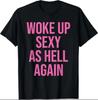 I Woke Up Sexy As Hell Again Funny Sarcastic Saying T-Shirt