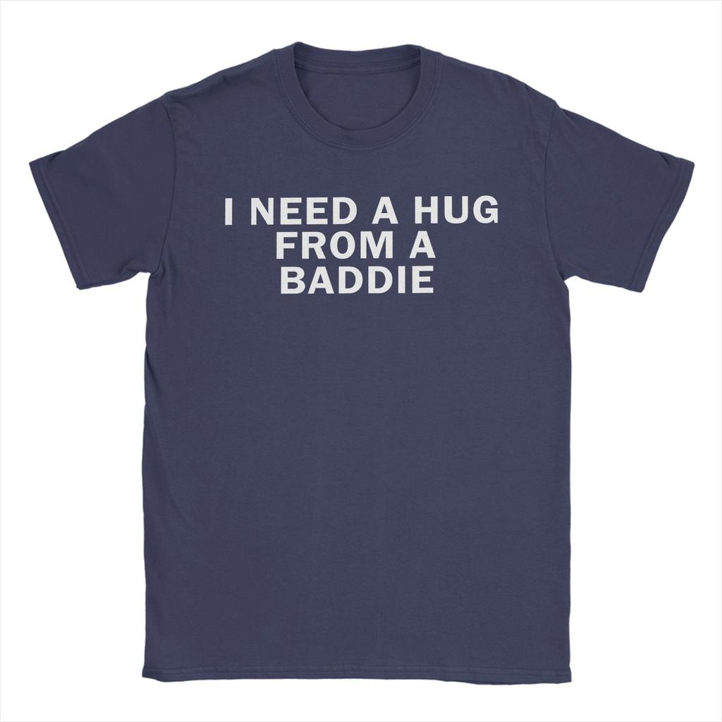 Funny I Need A Hug from A Baddie TShirts Men Crewneck 100 Cotton T Shirt  Short Sleeve Tee Shirt Printed Tops