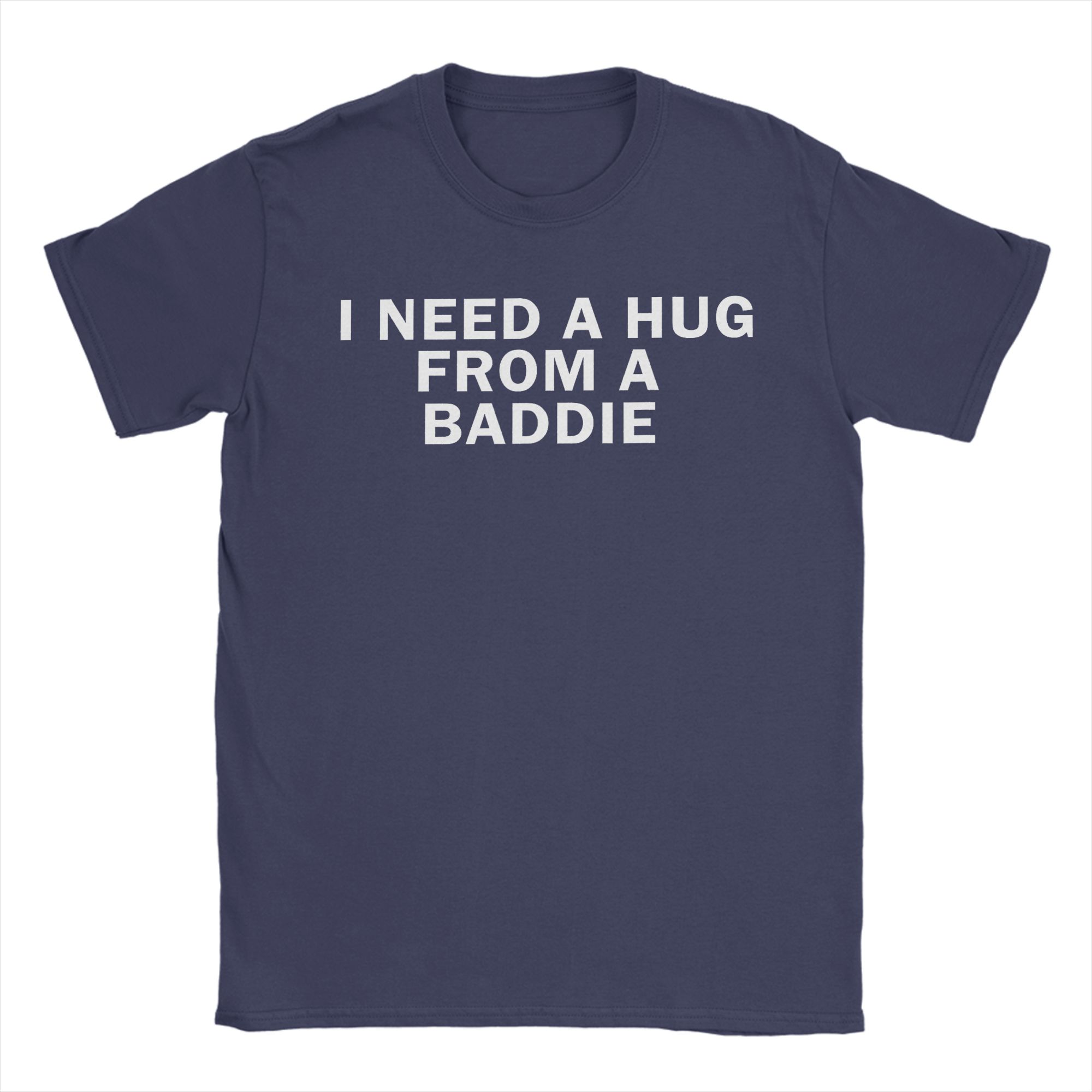 

Funny I Need A Hug from A Baddie TShirts Men Crewneck 100 Cotton T Shirt Short Sleeve Tee Shirt Printed Tops 4XL