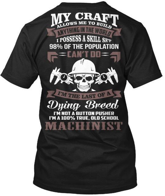 Im A 100% True Old School Machinist My Craft Allows T-Shirt Made in USA S-5XL 4XL