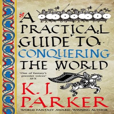 A Practical Guide To Conquering the World by K. J. Parker Paperback Book 9780356514390