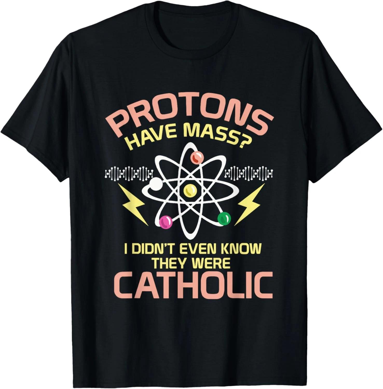 

Cool PHYSICS Shirt: Protons Have Mass I Gift S