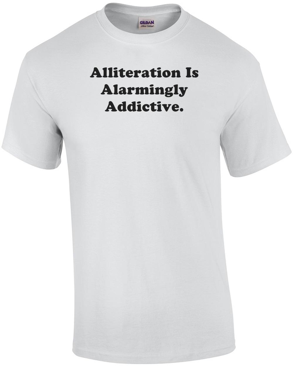 Alliteration Is Alarmingly Addictive. Shirt Unisex T-Shirt M