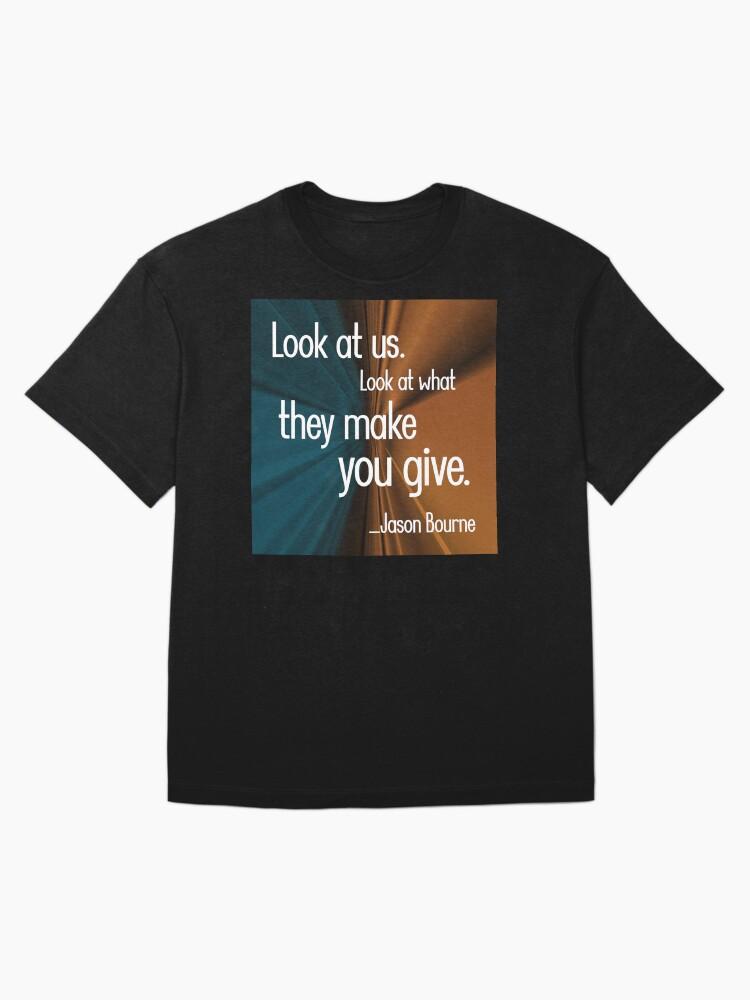Jason Bourne Look at us. Look at what they make you give. Oversized T-Shirt