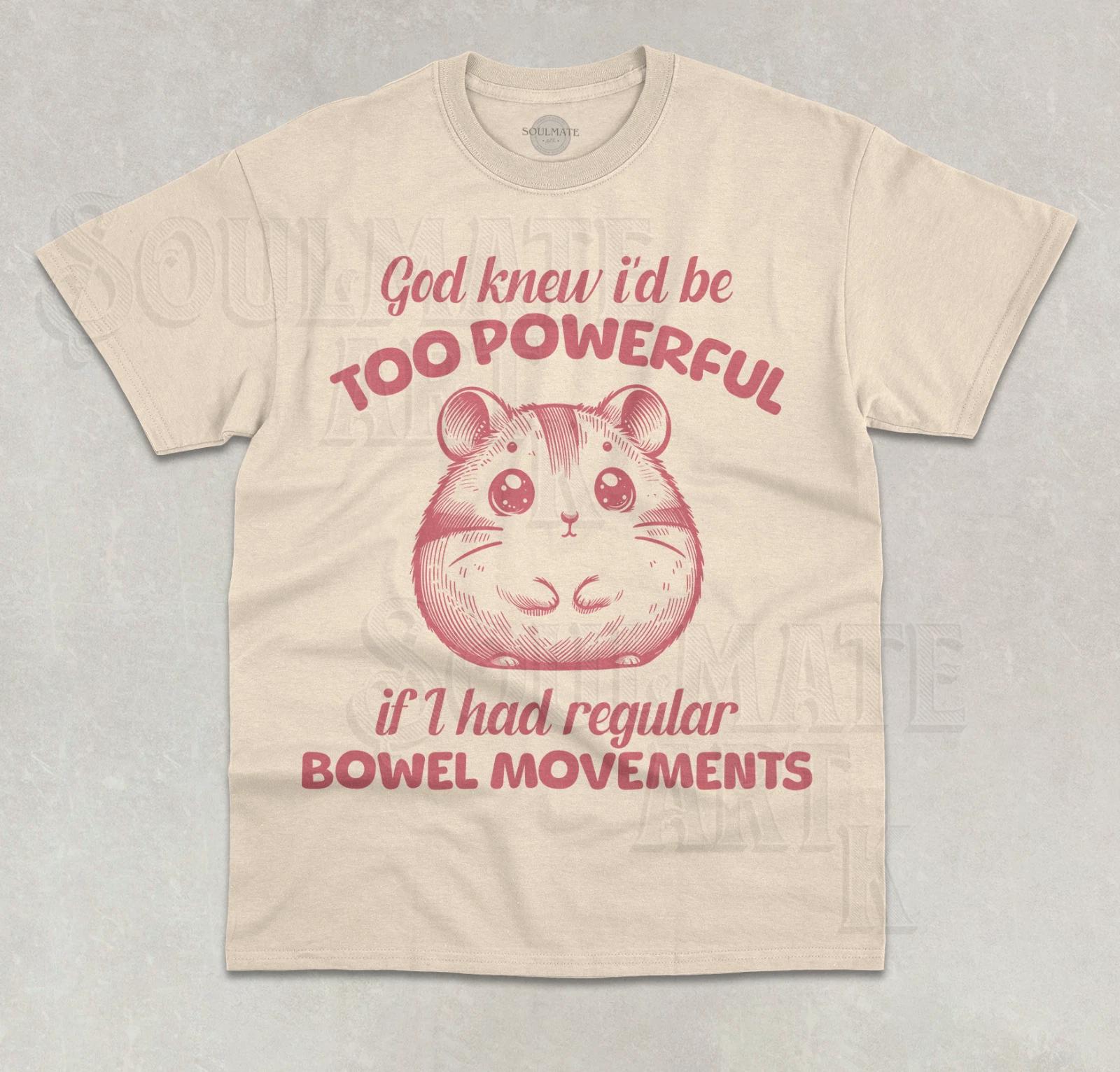 God Knew I d Too Powerful If I Had Regular Bowl Movements T-Shirt Funny Shirt 4XL