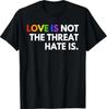 Love Is Not The Threat Hate Is Rainbow LGBTQ Pride T-Shirt