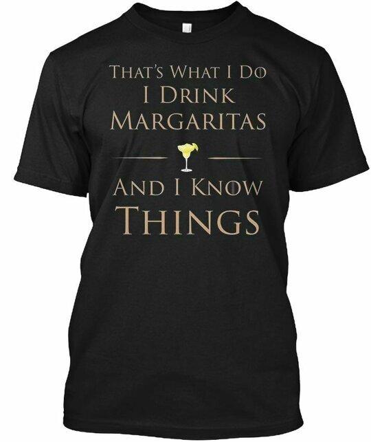 

I Drink Margaritas And Know Things T s T-Shirt Made in the USA Size S to 5XL 3XL