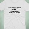 I Have Selective Hearing T-Shirt | Funny Sarcastic Quote Shirt | Funny Shirts