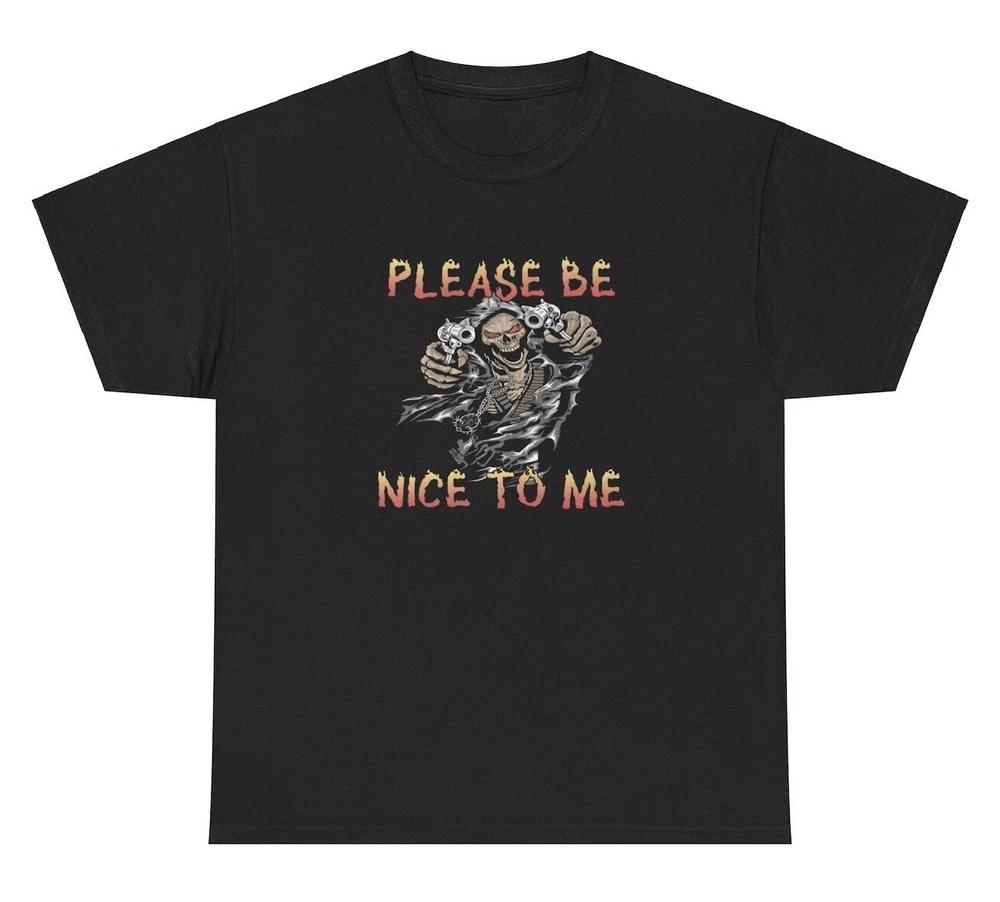 Please Be Nice To Me T Shirt Funny Unhinged Cursed Offensive Hard Edgy Humor Tee S