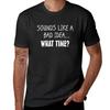 Sounds Like a Bad Idea What Time? T-Shirt Sports Fans Vintage Clothes Cute Clothes Summer Tops Mens Clothes