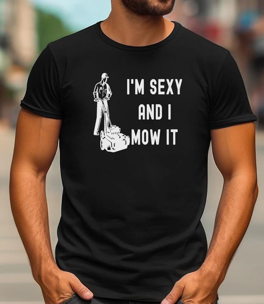 Funny T Shirt I M Sexy And I Mow It Shirt , Lawn Mowing Shirt ,Gardeners Gift , M