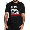 Tom Was Right Aliens Exist T Shirt  2024  Fans Gift Y2k Streetwear 100% Cotton Unisex Casual Oversized Soft Tshirts EU Size