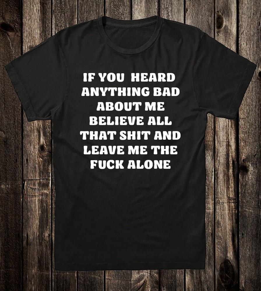 Novelty T Shirt 60s 70s If You Heard Anything Bad About Me Believe All That SH!T Unisex T-Shirt